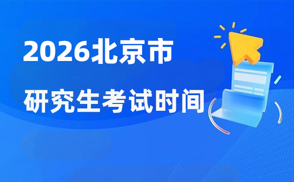2026年北京市研究生考試時間安排,北京考研時間是什么時候？