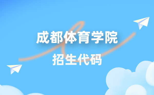 成都體育學院招生代碼是多少？附專業(yè)代碼對照表(2026年參考)