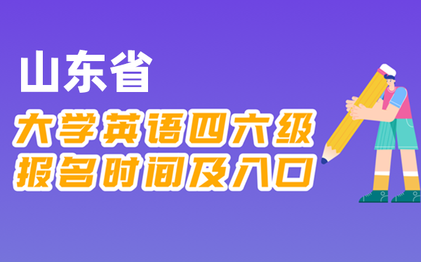 2025年下半年山東省全國大學(xué)四六級考試報名時間及入口