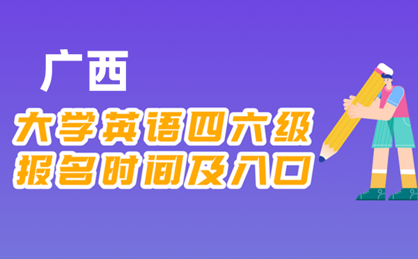 2025年下半年廣西全國大學(xué)四六級考試報名時間及入口