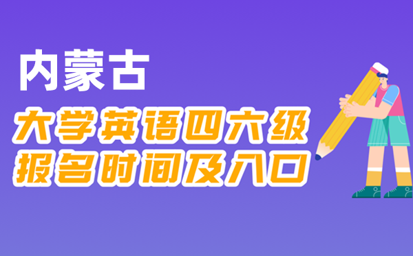 2025年下半年內(nèi)蒙古全國大學(xué)四六級(jí)考試報(bào)名時(shí)間及入口