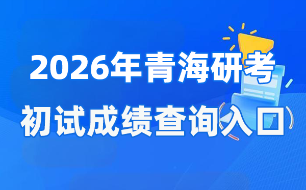 2026年青海碩士研究生初試成績(jī)查詢?nèi)肟?https://www.qhjyks.com)