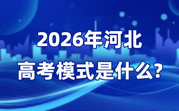 2026年河北高考模式是什么,是3+1+2模式嗎？