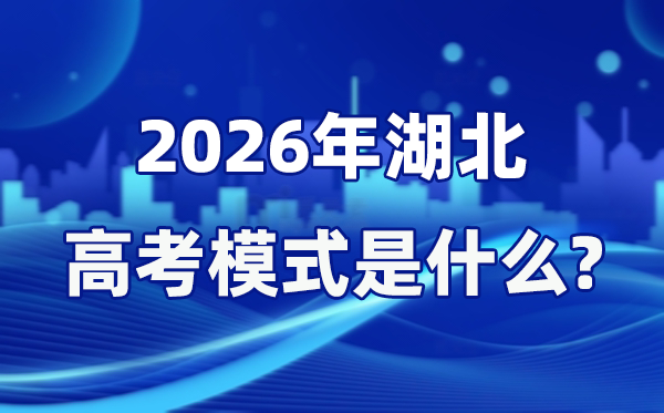 2026年湖北高考模式是什么,是3+1+2模式嗎？
