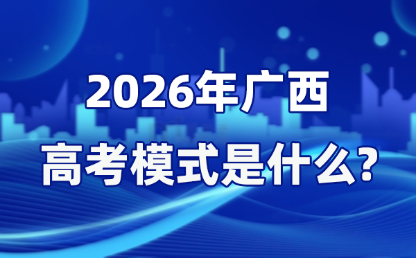 2026年廣西高考模式是什么,是3+1+2模式嗎？