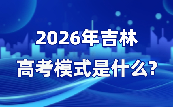 2026年吉林高考模式是什么,是3+1+2模式嗎？