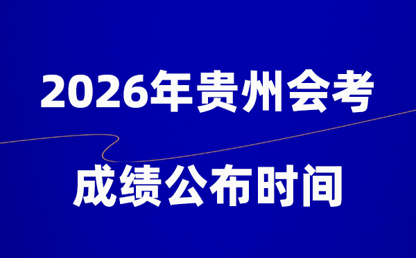 2026年貴州會考成績什么時候出,一般多久公布？