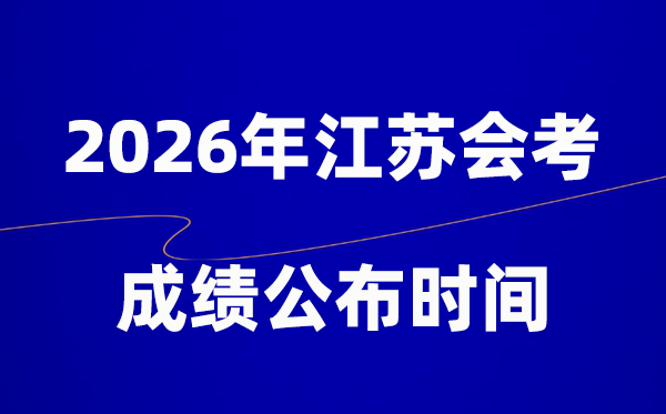 2026年江蘇會考成績什么時候出,一般多久公布?