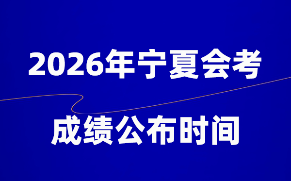 2026年寧夏會(huì)考成績什么時(shí)候出,一般多久公布?
