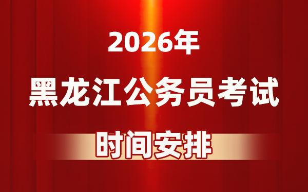 2026年黑龍江公務(wù)員考試時間及具體安排表