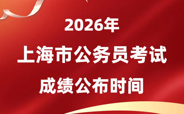 2026上海公務(wù)員考試成績什么時(shí)候公布,1月上旬可查