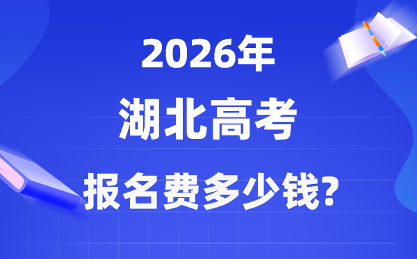 2026年湖北高考報名費多少錢,什么時候交？