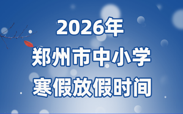 2026年鄭州市中小學(xué)寒假放假時(shí)間表,2月1日開始放假